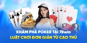 Khám Phá Poker Tại 78WIN - Luật Chơi Đơn Giản Từ Cao Thủ